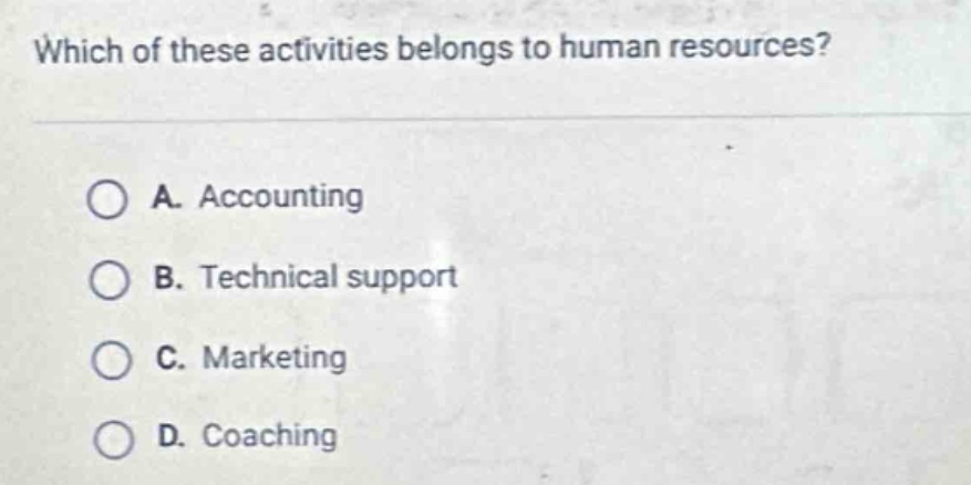 which of these activities belongs to human resources?\n\na. accounting\n\nb. technical support\n\nc. marketing\n\nd. coaching