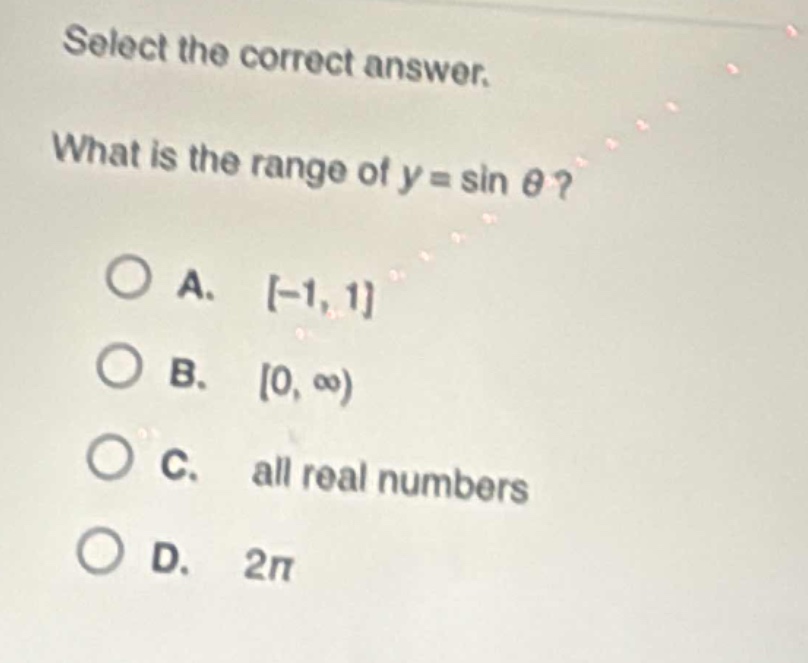 select the correct answer. what is the range of y = sin θ? a. -1, 1 b. 0, ∞) c. all real numbers d. 2π