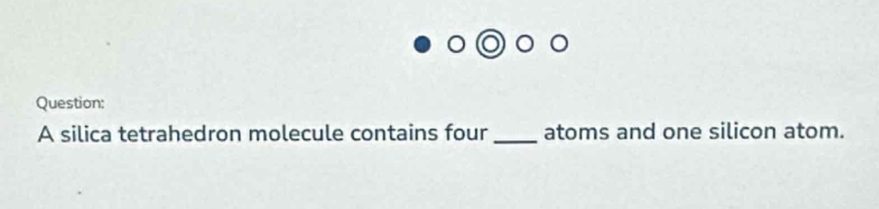 question: a silica tetrahedron molecule contains four ____ atoms and one silicon atom.