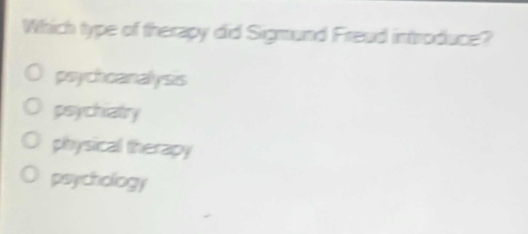 which type of therapy did sigmund freud introduce?\no psychoanalysis\no psychiatry\no physical therapy\no psychology