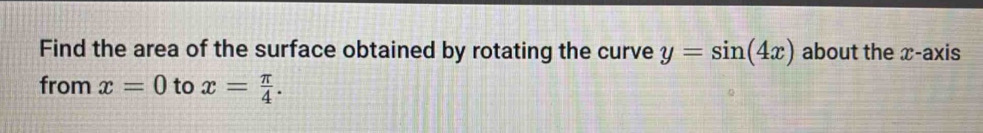 find the area of the surface obtained by rotating the curve $y = \\sin(4x)$ about the $x$-axis from $x = 0$ to $x = \\frac{\\pi}{4}$.