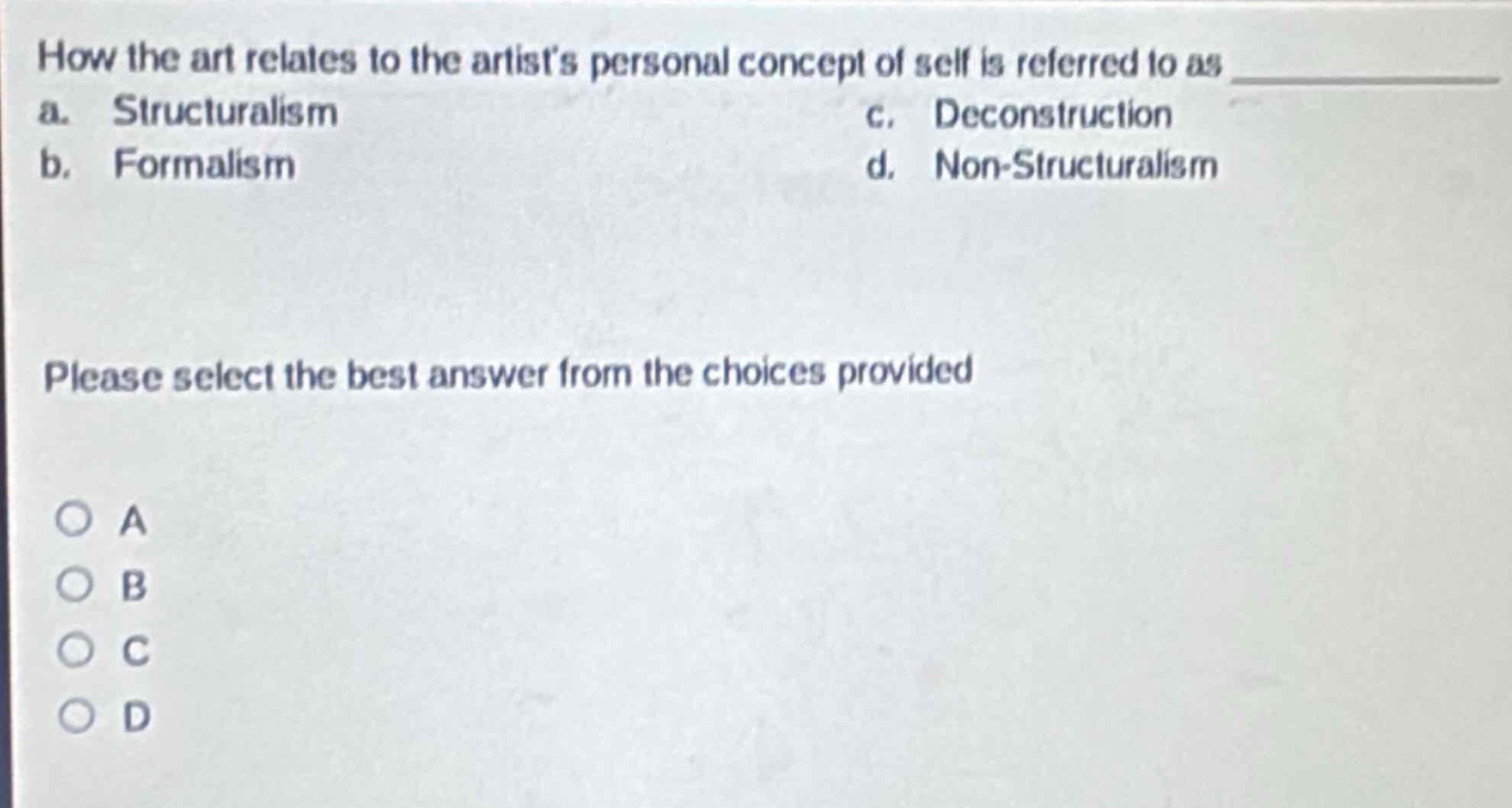 how the art relates to the artists personal concept of self is referred to as a. structuralism b. formalism c. deconstruction d. non - structuralism please select the best answer from the choices provided