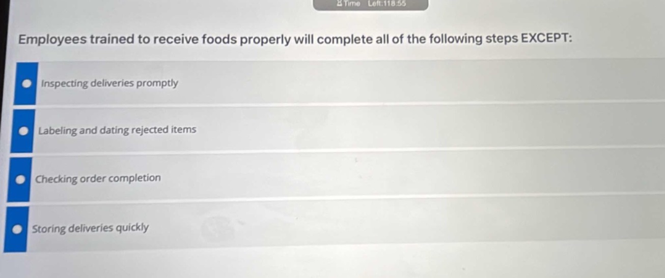 employees trained to receive foods properly will complete all of the following steps except: \ninspecting deliveries promptly \nlabeling and dating rejected items \nchecking order completion \nstoring deliveries quickly