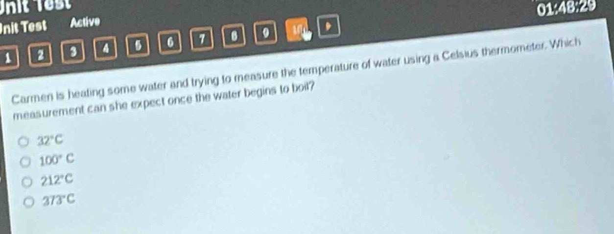 carmen is heating some water and trying to measure the temperature of water using a celsius thermometer. which measurement can she expect once the water begins to boil?\n32°c\n100°c\n212°c\n373°c
