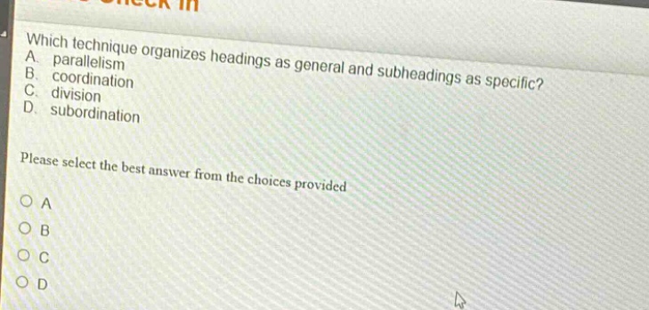 which technique organizes headings as general and subheadings as specific? a. parallelism b. coordination c. division d. subordination please select the best answer from the choices provided