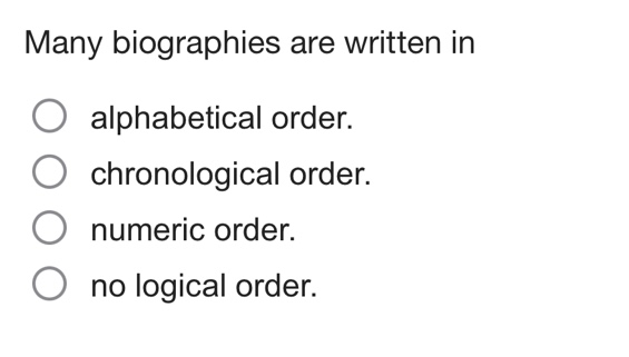 many biographies are written in\nalphabetical order.\nchronological order.\nnumeric order.\nno logical order.