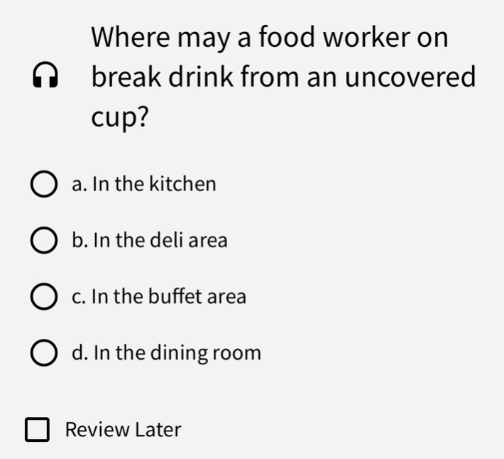 where may a food worker on break drink from an uncovered cup?\n a. in the kitchen\n b. in the deli area\n c. in the buffet area\n d. in the dining room\n review later