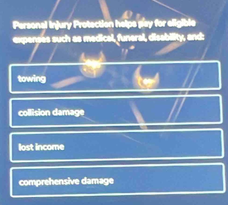 personal injury protection helps pay for eligible expenses such as medical, funeral, disability, and: towing collision damage lost income comprehensive damage