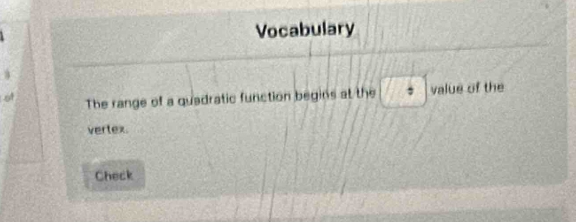 vocabulary\nthe range of a quadratic function begins at the value of the vertex.\ncheck