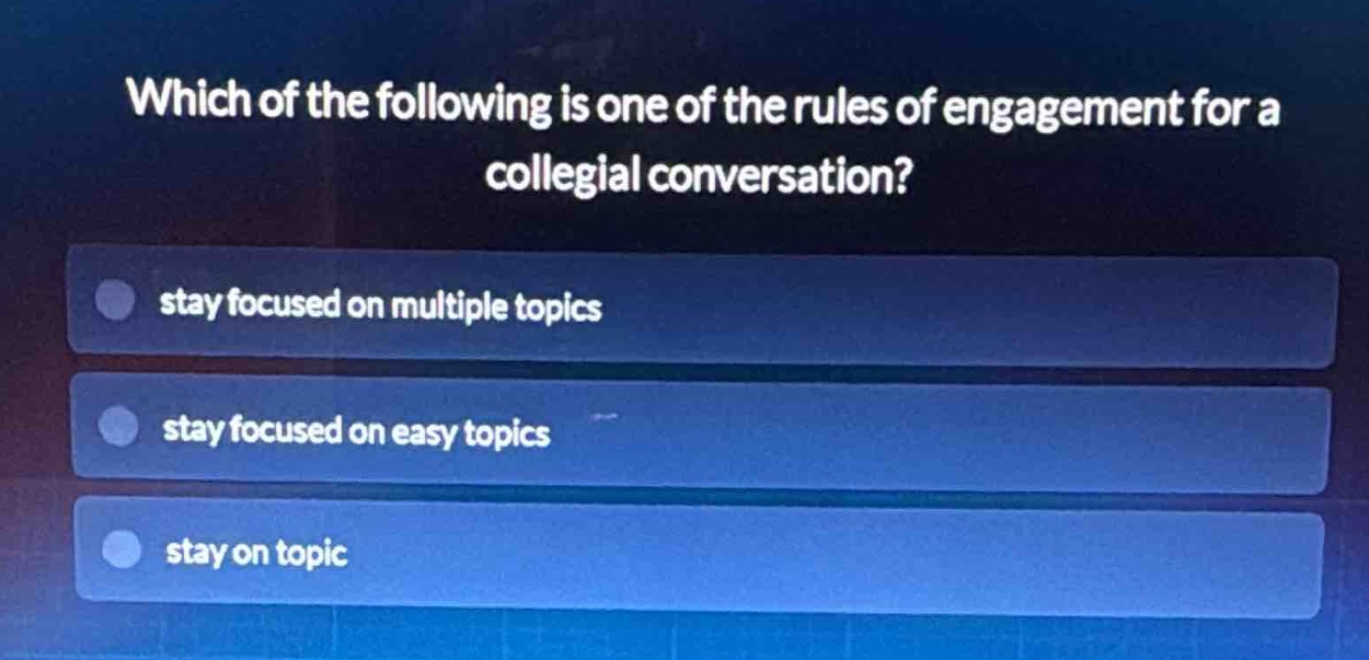 which of the following is one of the rules of engagement for a collegial conversation? stay focused on multiple topics stay focused on easy topics stay on topic