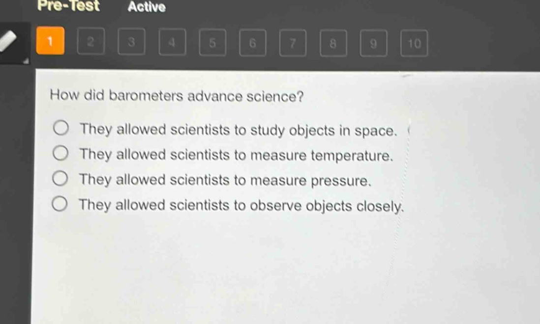 how did barometers advance science? they allowed scientists to study objects in space. they allowed scientists to measure temperature. they allowed scientists to measure pressure. they allowed scientists to observe objects closely.