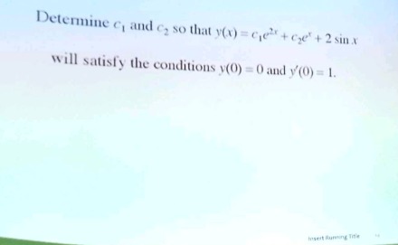 determine $c_1$ and $c_2$ so that $y(x)=c_1e^{2x}+c_2e^{x}+2sin x$ will satisfy the conditions $y(0) = 0$ and $y(0)=1$.