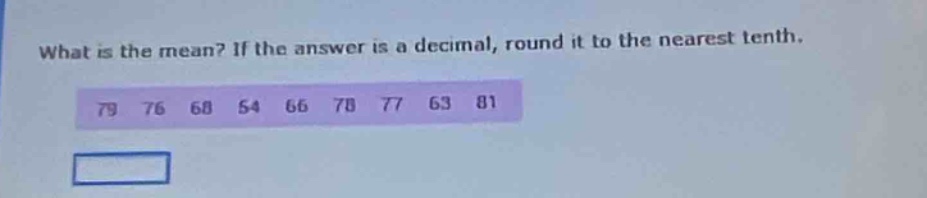 what is the mean? if the answer is a decimal, round it to the nearest tenth. 79 76 68 54 66 78 77 63 81