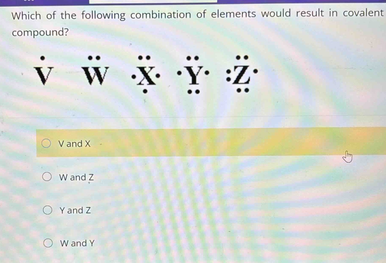 which of the following combination of elements would result in covalent compound? v w x y z v and x w and z y and z w and y