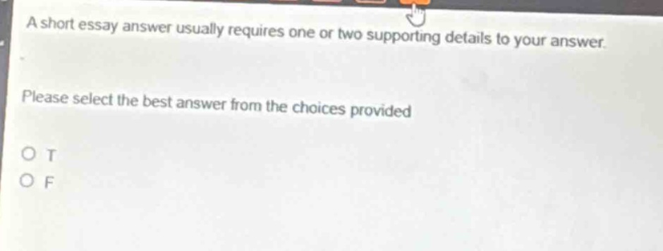 a short essay answer usually requires one or two supporting details to your answer. please select the best answer from the choices provided. o t o f