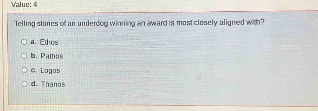 telling stories of an underdog winning an award is most closely aligned with?\n a. ethos\n b. pathos\n c. logos\n d. thanos