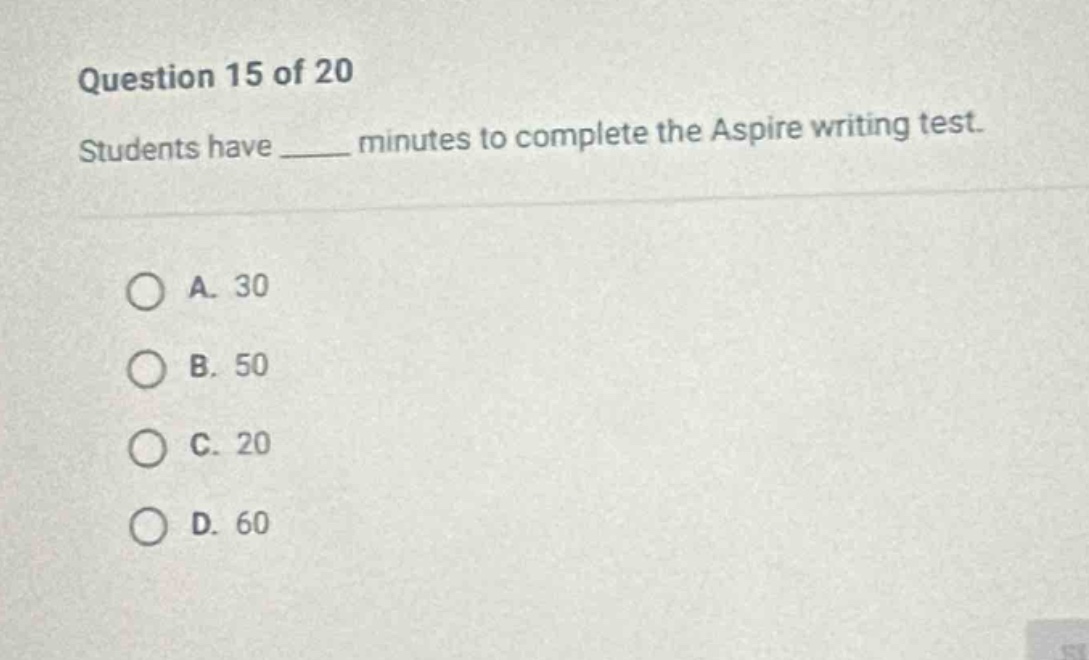 question 15 of 20\nstudents have ____ minutes to complete the aspire writing test.\na. 30\nb. 50\nc. 20\nd. 60