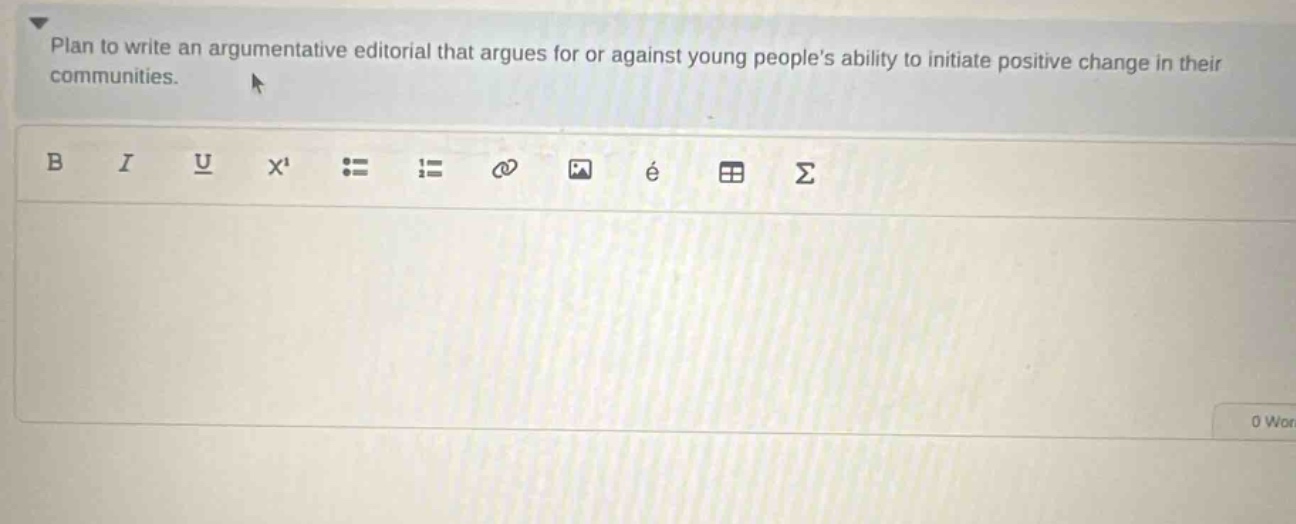 plan to write an argumentative editorial that argues for or against young peoples ability to initiate positive change in their communities.