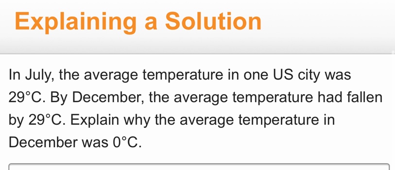 explaining a solution\nin july, the average temperature in one us city was 29°c. by december, the average temperature had fallen by 29°c. explain why the average temperature in december was 0°c.