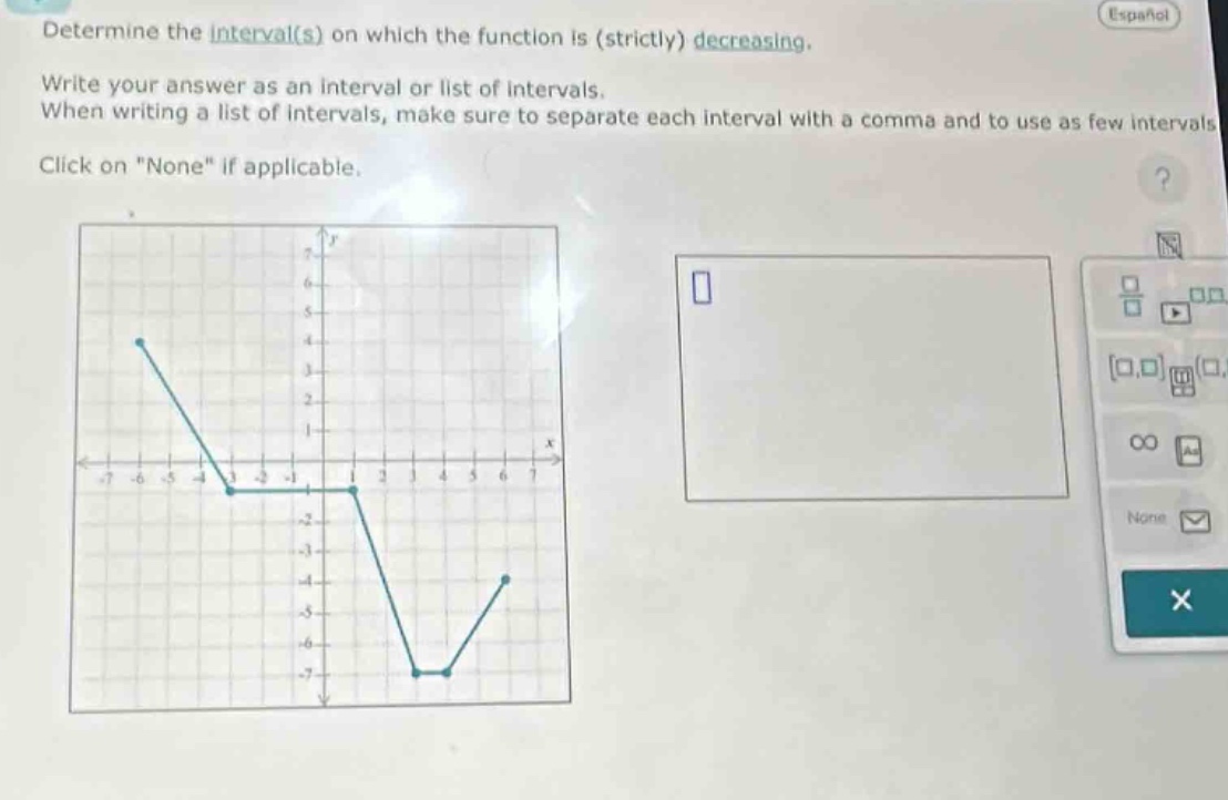 determine the interval(s) on which the function is (strictly) decreasing. write your answer as an interval or list of intervals. when writing a list of intervals, make sure to separate each interval with a comma and to use as few intervals. click on \none\ if applicable.