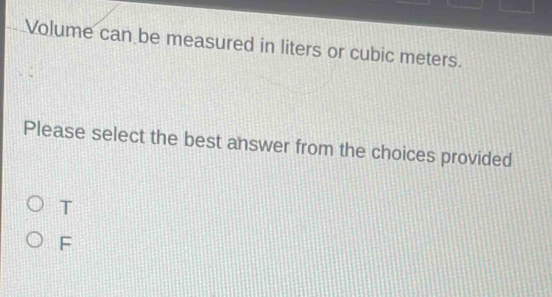 volume can be measured in liters or cubic meters. please select the best answer from the choices provided\no t\no f