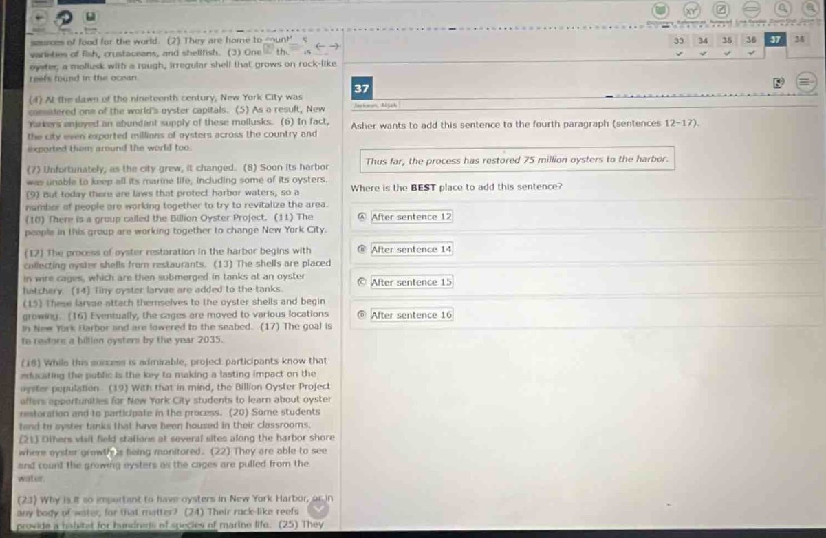 asher wants to add this sentence to the fourth - paragraph (sentences 12 - 17). thus far, the process has restored 75 million oysters to the harbor. where is the best place to add this sentence? a after sentence 12 b after sentence 14 c after sentence 15 d after sentence 16