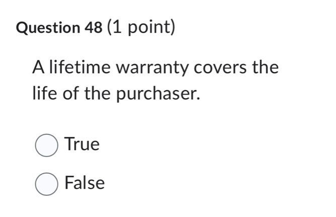 question 48 (1 point)\na lifetime warranty covers the life of the purchaser.\ntrue\nfalse