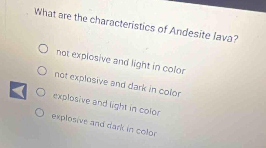 what are the characteristics of andesite lava? not explosive and light in color not explosive and dark in color explosive and light in color explosive and dark in color