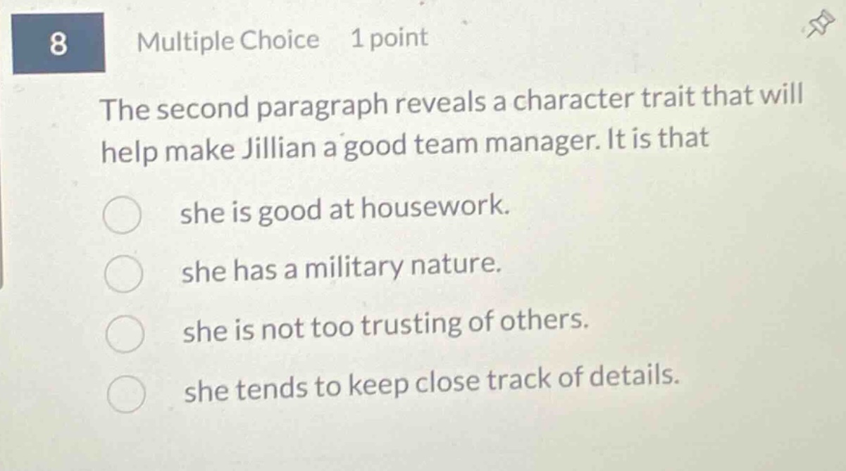 8 multiple choice 1 point the second paragraph reveals a character trait that will help make jillian a good team manager. it is that she is good at housework. she has a military nature. she is not too trusting of others. she tends to keep close track of details.