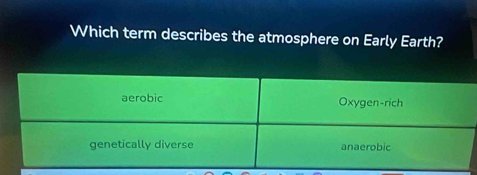 which term describes the atmosphere on early earth? aerobic oxygen - rich genetically diverse anaerobic