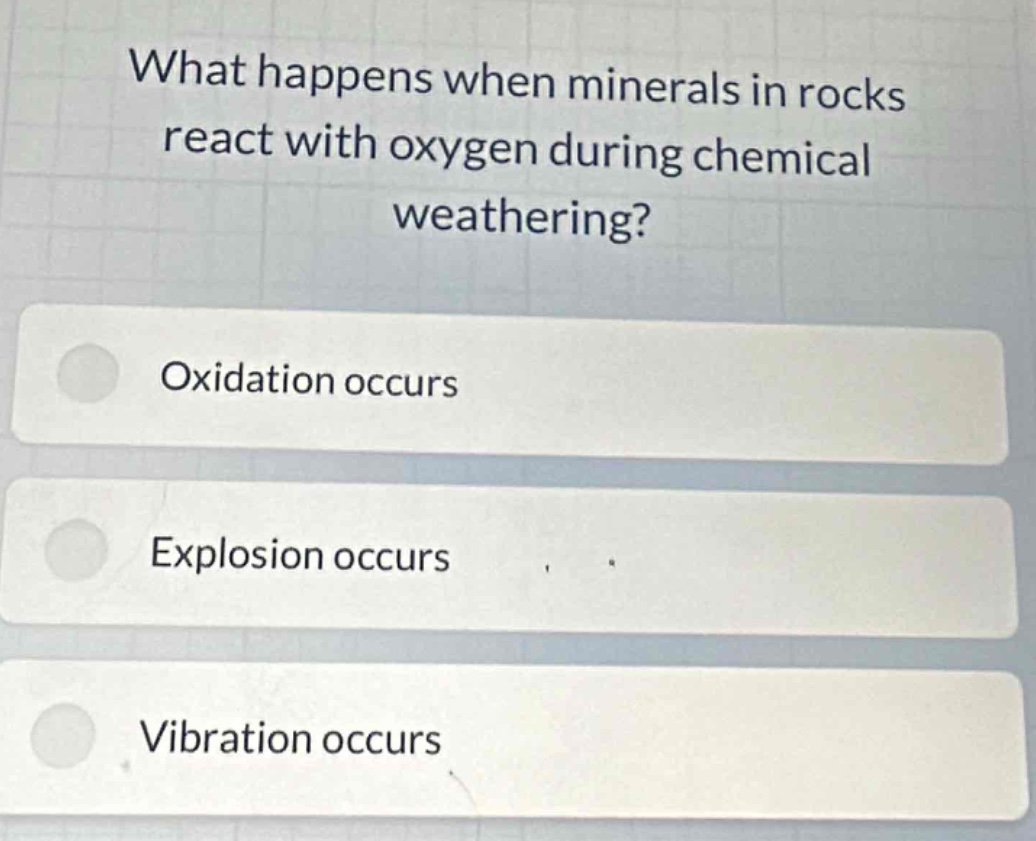 what happens when minerals in rocks react with oxygen during chemical weathering? oxidation occurs explosion occurs vibration occurs