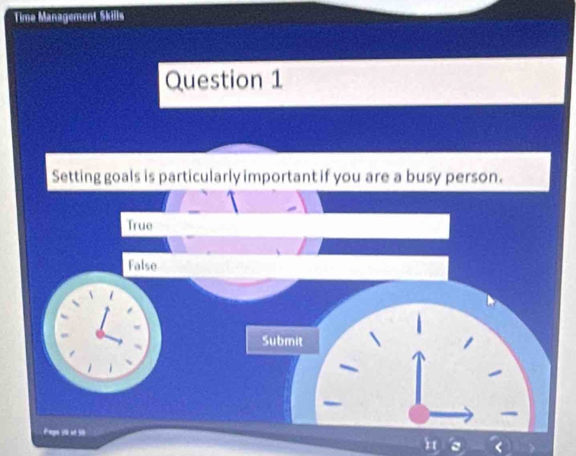 time management skills\nquestion 1\nsetting goals is particularly important if you are a busy person.\ntrue\nfalse\nsubmit