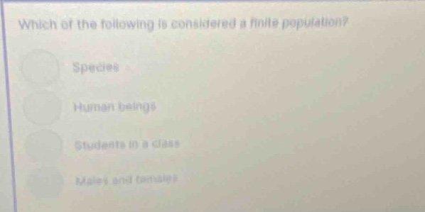 which of the following is considered a finite population? species human beings students in a class males and females