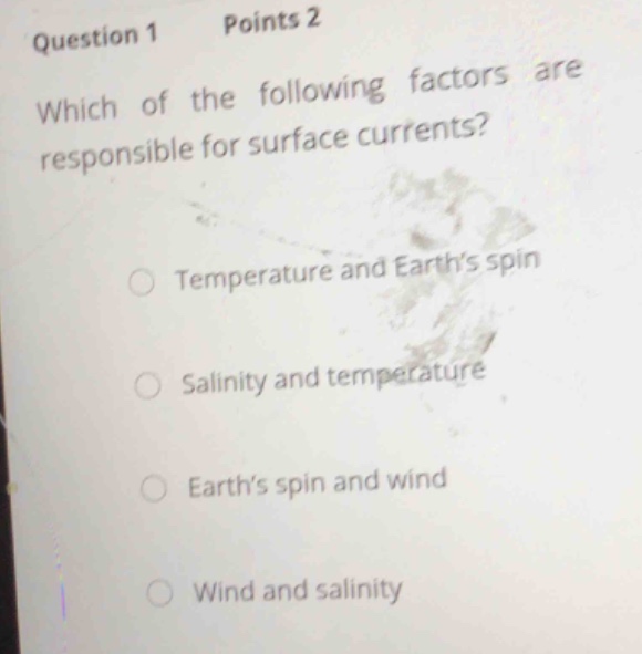 question 1 points 2 which of the following factors are responsible for surface currents? temperature and earths spin salinity and temperature earths spin and wind wind and salinity