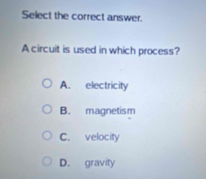select the correct answer.\na circuit is used in which process?\na. electricity\nb. magnetism\nc. velocity\nd. gravity