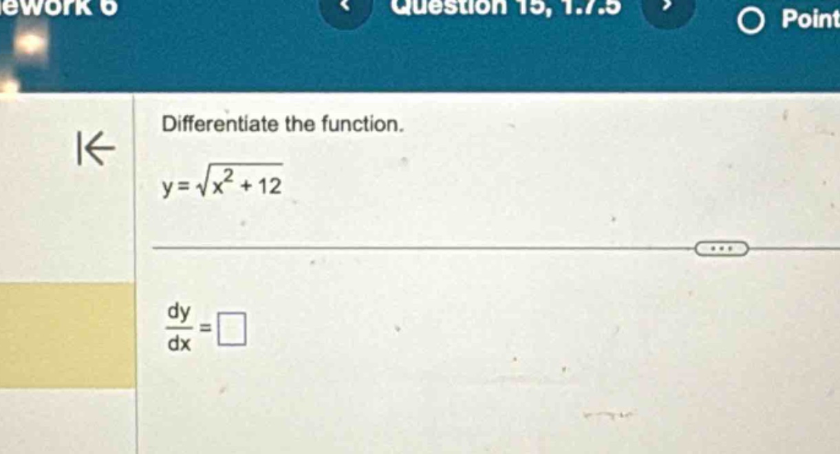 differentiate the function.\ny = \\sqrt{x^{2}+12}\n\\frac{dy}{dx}=\\square