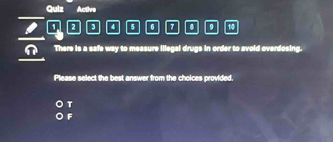 quiz active 1 2 3 4 5 6 7 8 9 10 there is a safe way to measure illegal drugs in order to avoid overdosing. please select the best answer from the choices provided. o t o f
