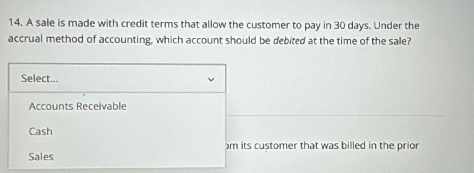 14. a sale is made with credit terms that allow the customer to pay in 30 days. under the accrual method of accounting, which account should be debited at the time of the sale? select... accounts receivable cash sales