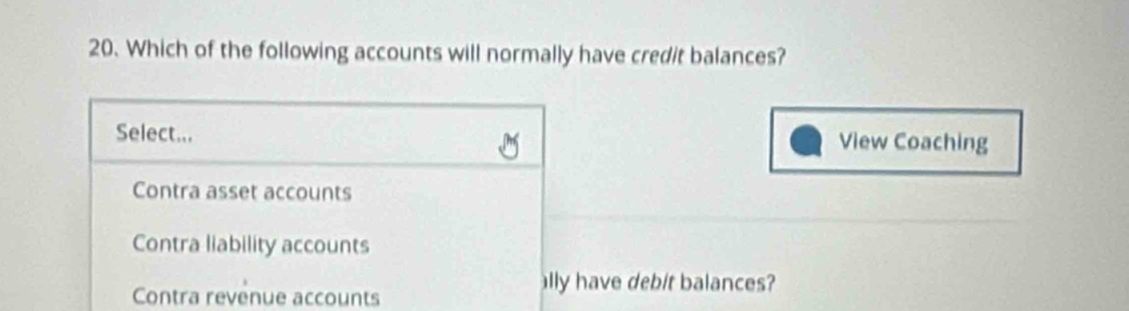 20. which of the following accounts will normally have credit balances? select... contra asset accounts contra liability accounts contra revenue accounts