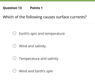 question 13 points 1 which of the following causes surface currents? earths spin and temperature wind and salinity temperature and salinity wind and earths spin