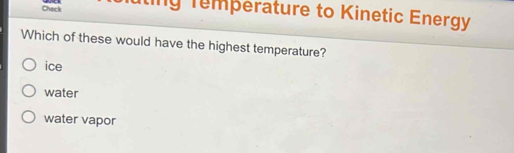 which of these would have the highest temperature?\nice\nwater\nwater vapor