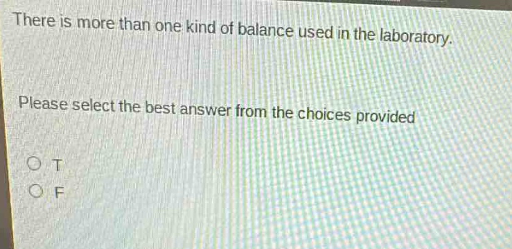 there is more than one kind of balance used in the laboratory. please select the best answer from the choices provided. o t o f