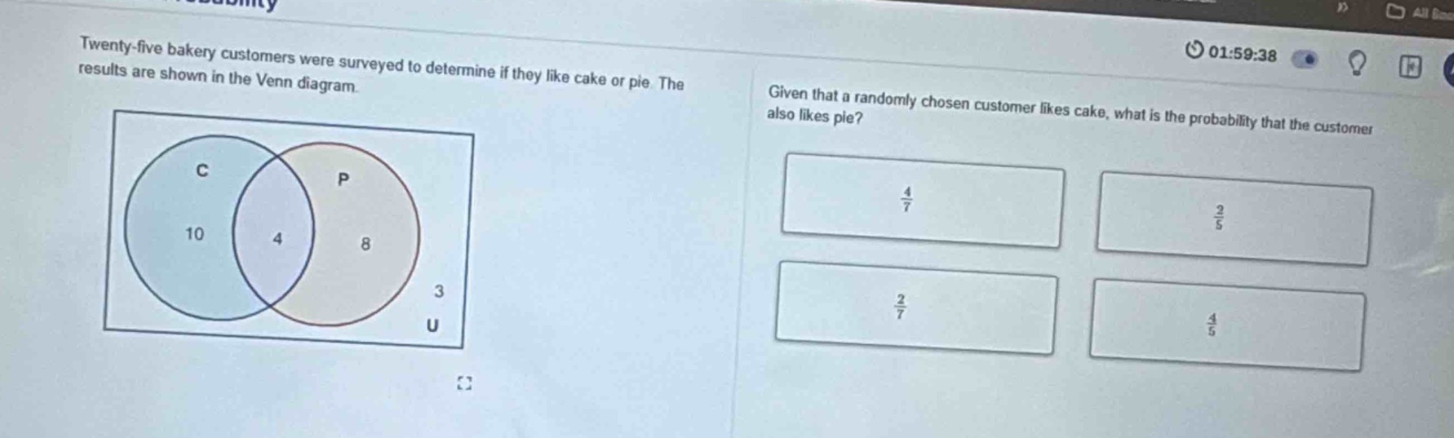 twenty - five bakery customers were surveyed to determine if they like cake or pie. the results are shown in the venn diagram. given that a randomly chosen customer likes cake, what is the probability that the customer also likes pie?