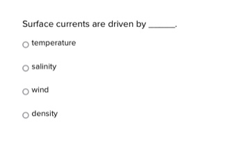 surface currents are driven by _____.\n○ temperature\n○ salinity\n○ wind\n○ density
