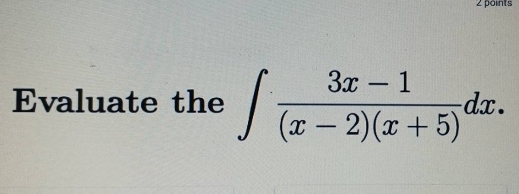 evaluate the $int\frac{3x - 1}{(x - 2)(x + 5)}dx$.
