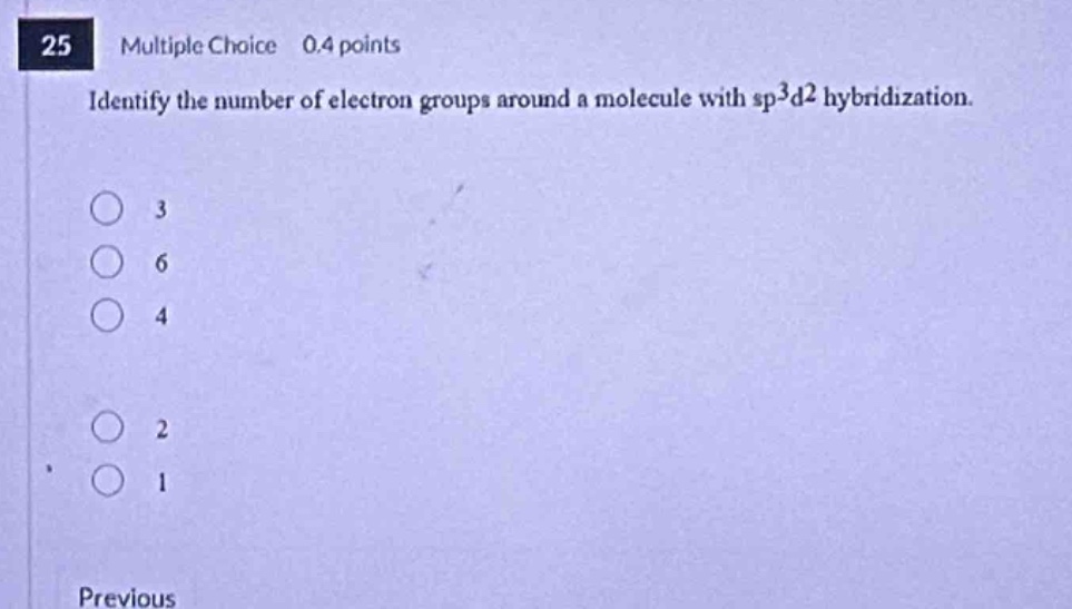 25 multiple choice 0.4 points identify the number of electron groups around a molecule with sp³d² hybridization. 3 6 4 2 1 previous
