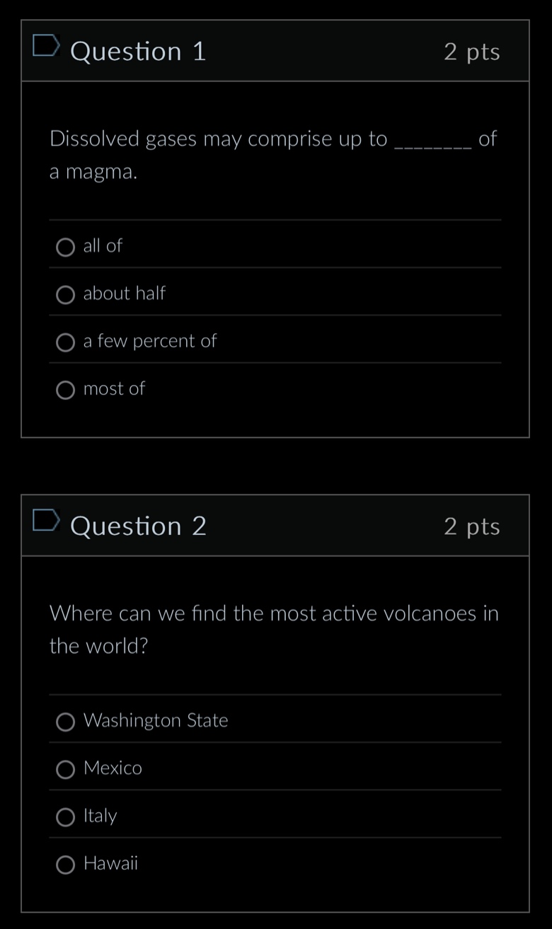 question 1 2 pts dissolved gases may comprise up to ________ of a magma. all of about half a few percent of most of question 2 2 pts where can we find the most active volcanoes in the world? washington state mexico italy hawaii
