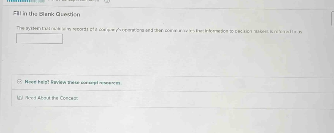 fill in the blank question\nthe system that maintains records of a companys operations and then communicates that information to decision - makers is referred to as \n\nneed help? review these concept resources.\nread about the concept