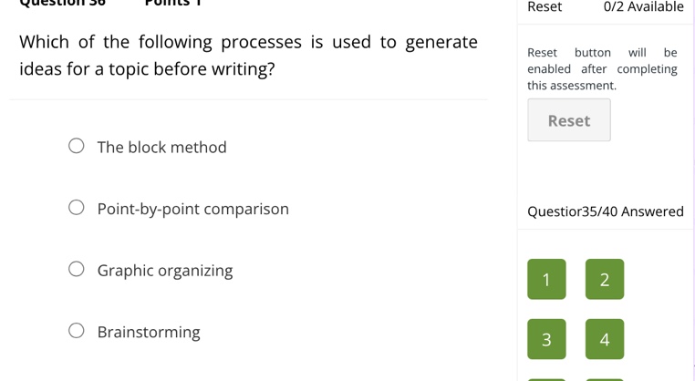 question 30 points 1 which of the following processes is used to generate ideas for a topic before writing? the block method point - by - point comparison graphic organizing brainstorming