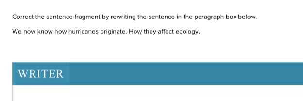 correct the sentence fragment by rewriting the sentence in the paragraph box below. we now know how hurricanes originate. how they affect ecology.